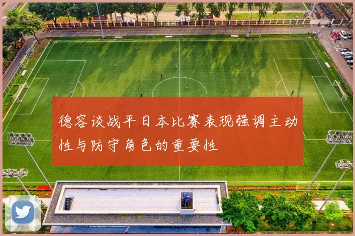 德容谈战平日本比赛表现强调主动性与防守角色的重要性