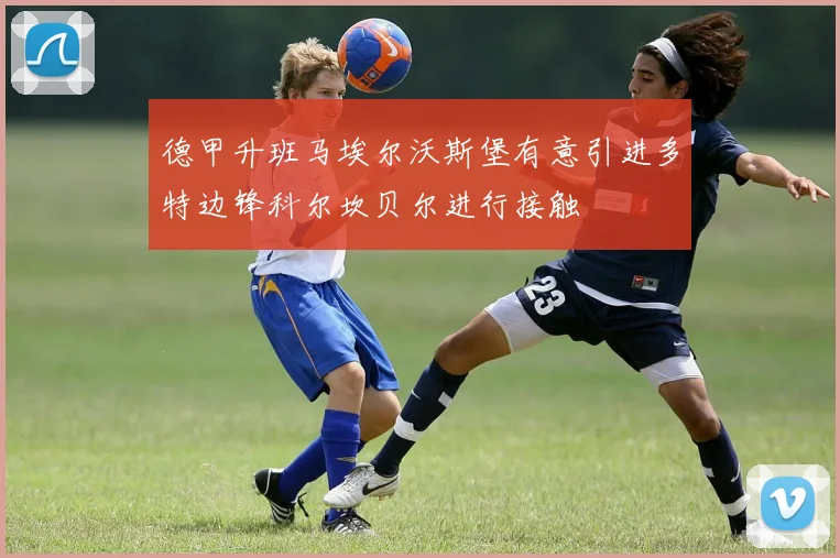 德甲升班马埃尔沃斯堡有意引进多特边锋科尔坎贝尔进行接触